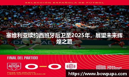 塞维利亚续约西班牙后卫至2025年，展望未来辉煌之路